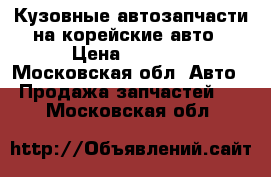 Кузовные автозапчасти на корейские авто › Цена ­ 2 500 - Московская обл. Авто » Продажа запчастей   . Московская обл.